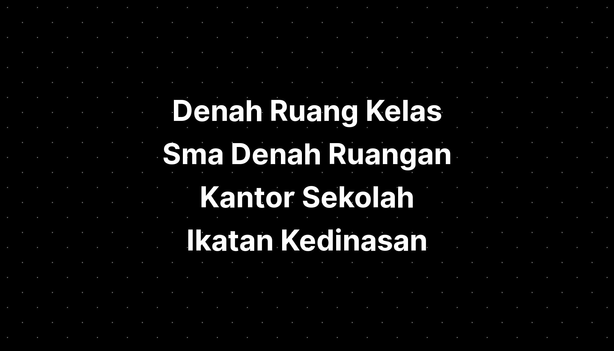 Denah Ruang Kelas Sma Denah Ruangan Kantor Sekolah Ikatan Kedinasan ...